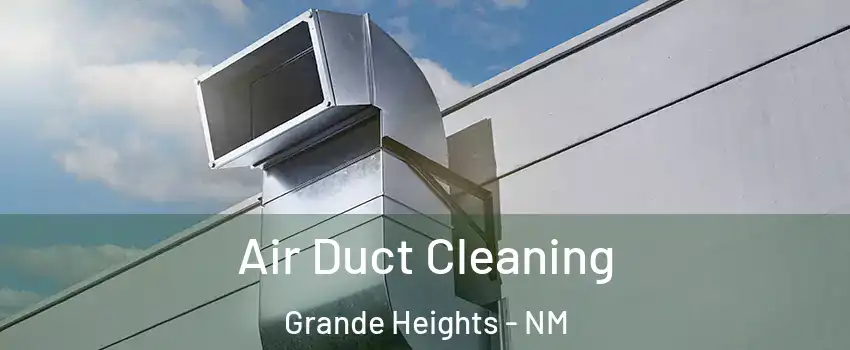 Air Duct Cleaning Grande Heights - NM