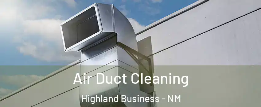 Air Duct Cleaning Highland Business - NM