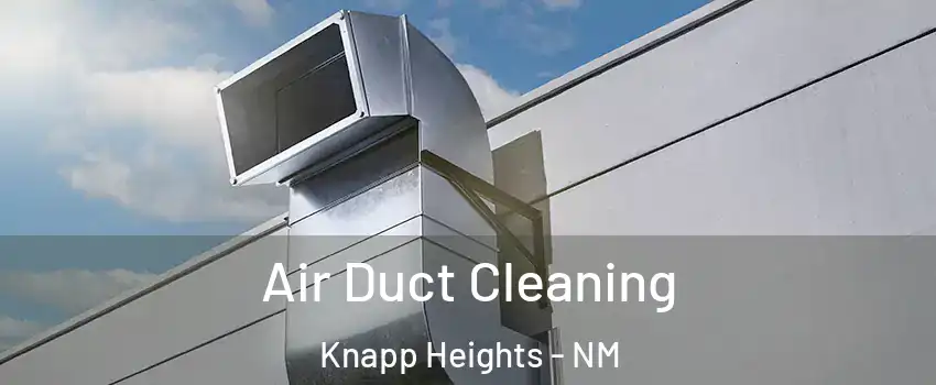 Air Duct Cleaning Knapp Heights - NM