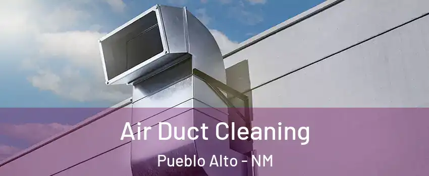 Air Duct Cleaning Pueblo Alto - NM