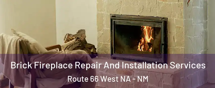 Brick Fireplace Repair And Installation Services Route 66 West NA - NM