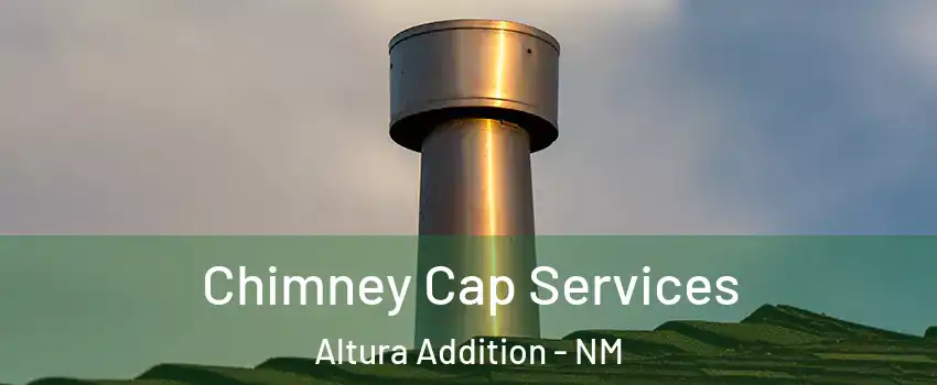 Chimney Cap Services Altura Addition - NM