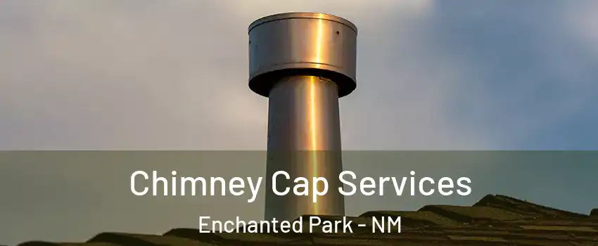 Chimney Cap Services Enchanted Park - NM