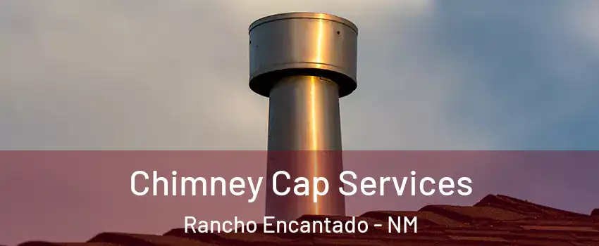 Chimney Cap Services Rancho Encantado - NM