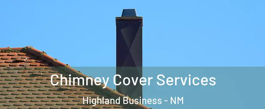 Chimney Cover Services Highland Business - NM