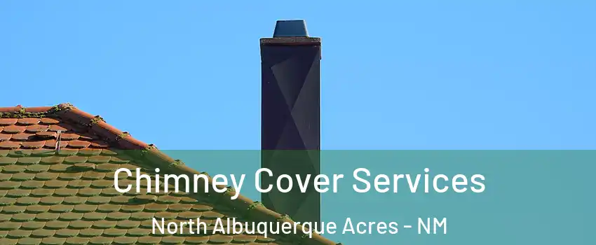 Chimney Cover Services North Albuquerque Acres - NM