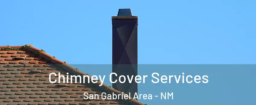 Chimney Cover Services San Gabriel Area - NM