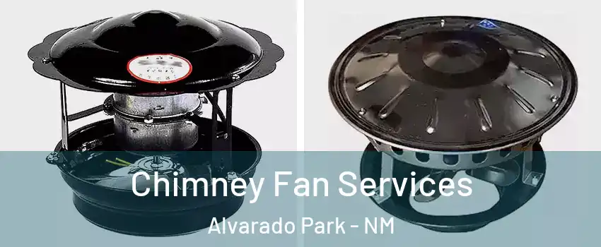 Chimney Fan Services Alvarado Park - NM