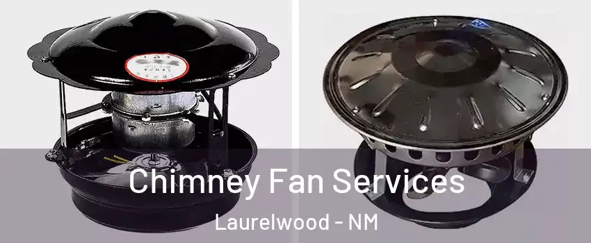 Chimney Fan Services Laurelwood - NM