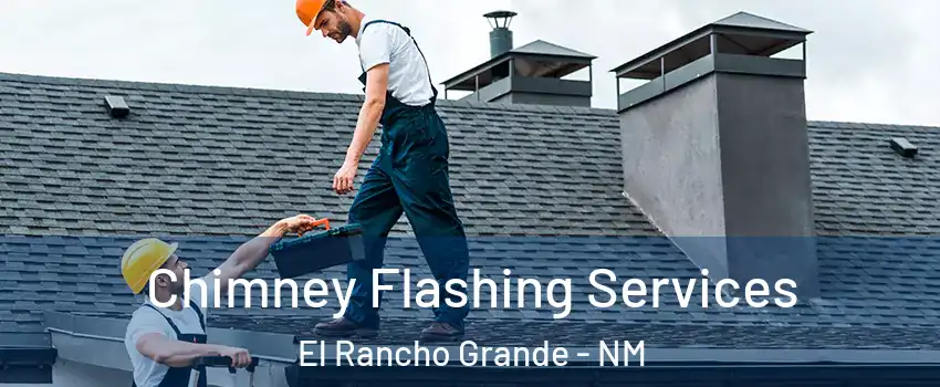 Chimney Flashing Services El Rancho Grande - NM