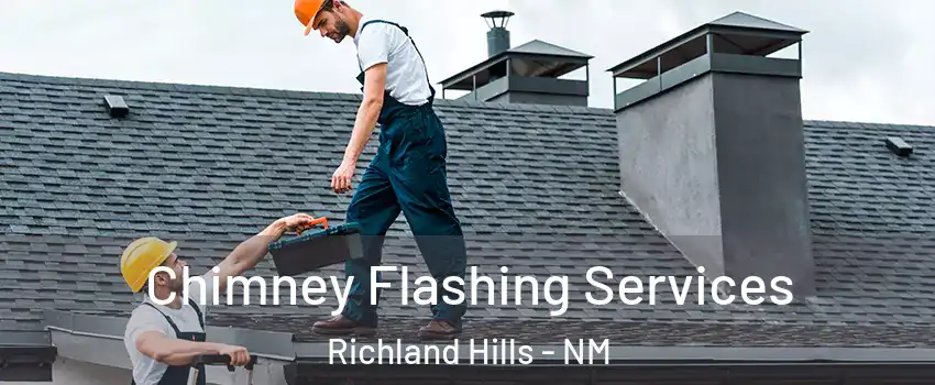 Chimney Flashing Services Richland Hills - NM