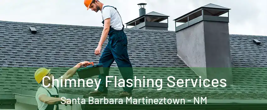 Chimney Flashing Services Santa Barbara Martineztown - NM