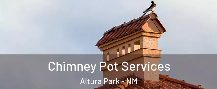 Chimney Pot Services Altura Park - NM