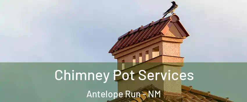 Chimney Pot Services Antelope Run - NM