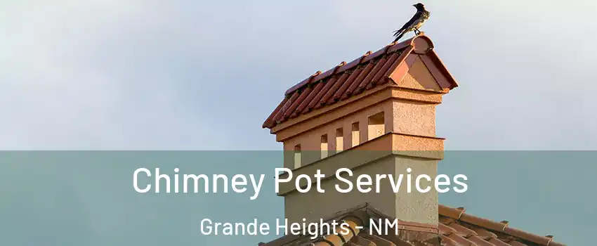 Chimney Pot Services Grande Heights - NM