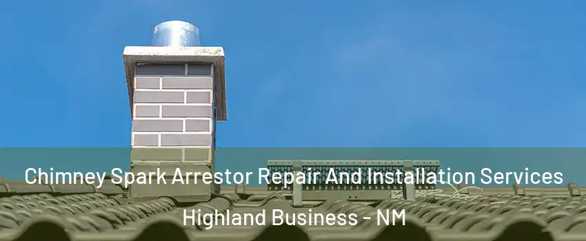 Chimney Spark Arrestor Repair And Installation Services Highland Business - NM