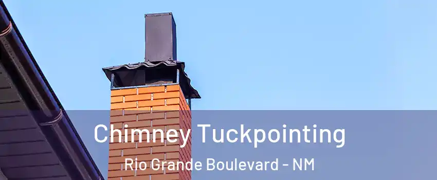 Chimney Tuckpointing Rio Grande Boulevard - NM