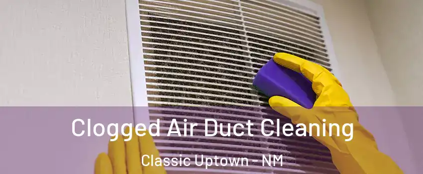 Clogged Air Duct Cleaning Classic Uptown - NM