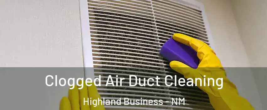 Clogged Air Duct Cleaning Highland Business - NM