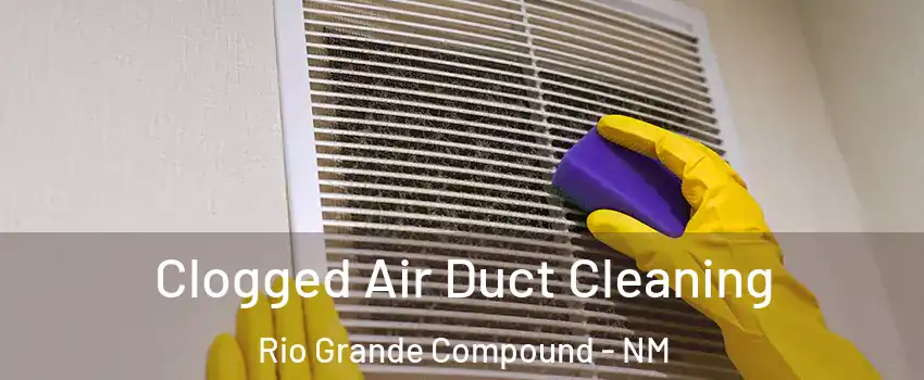 Clogged Air Duct Cleaning Rio Grande Compound - NM