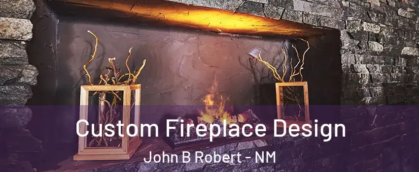 Custom Fireplace Design John B Robert - NM