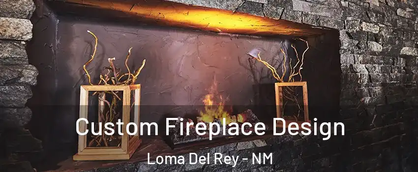 Custom Fireplace Design Loma Del Rey - NM