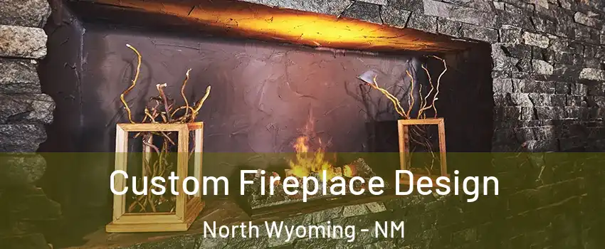 Custom Fireplace Design North Wyoming - NM