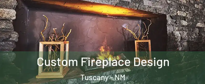 Custom Fireplace Design Tuscany - NM