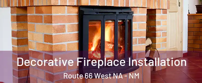 Decorative Fireplace Installation Route 66 West NA - NM