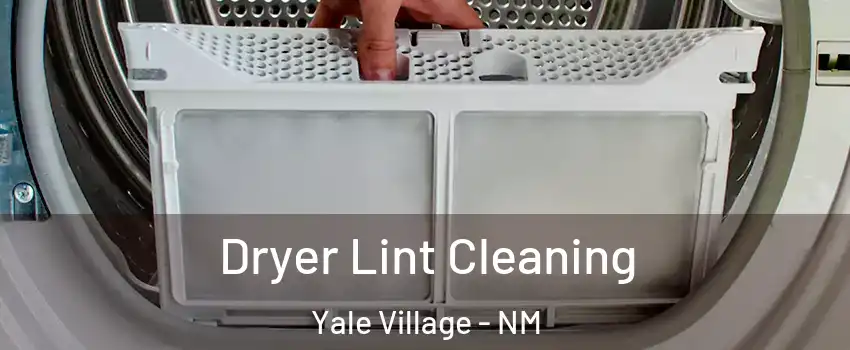 Dryer Lint Cleaning Yale Village - NM