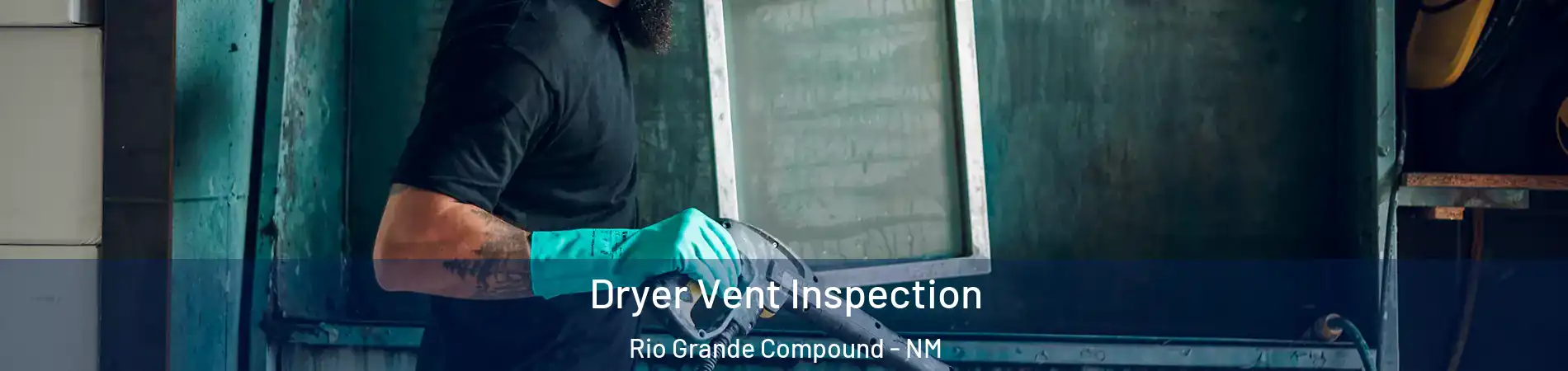 Dryer Vent Inspection Rio Grande Compound - NM