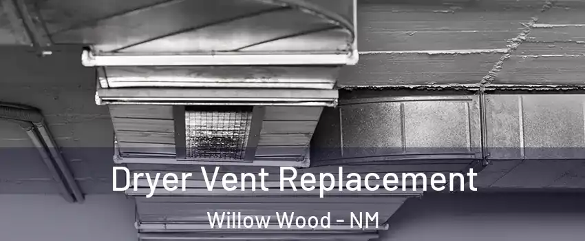 Dryer Vent Replacement Willow Wood - NM