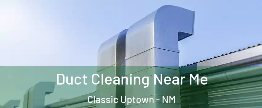 Duct Cleaning Near Me Classic Uptown - NM