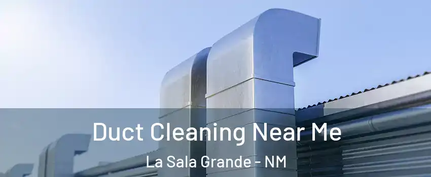 Duct Cleaning Near Me La Sala Grande - NM