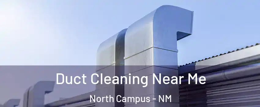 Duct Cleaning Near Me North Campus - NM