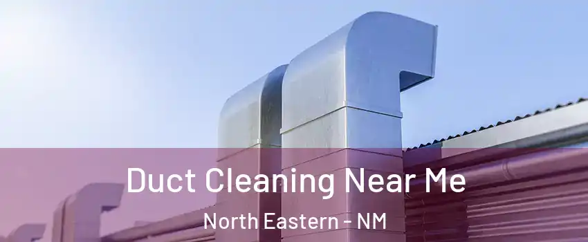 Duct Cleaning Near Me North Eastern - NM