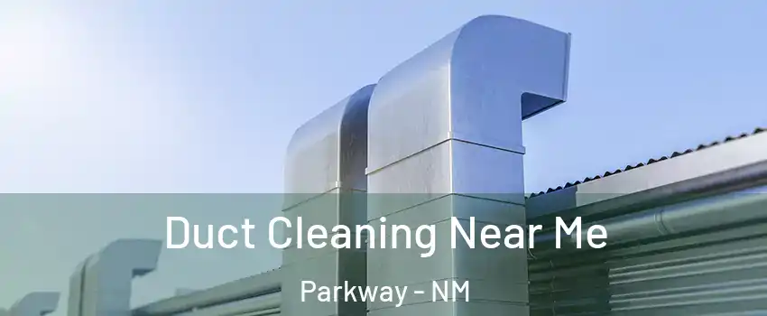 Duct Cleaning Near Me Parkway - NM