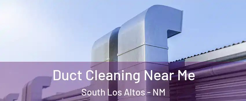 Duct Cleaning Near Me South Los Altos - NM