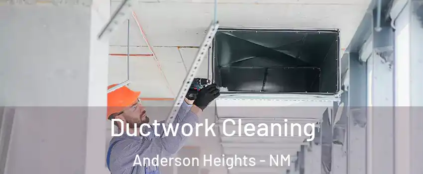 Ductwork Cleaning Anderson Heights - NM