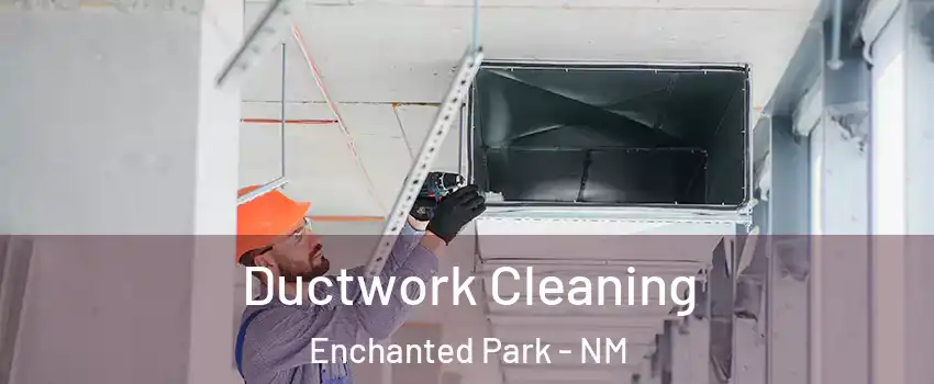 Ductwork Cleaning Enchanted Park - NM