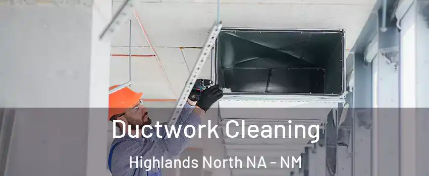 Ductwork Cleaning Highlands North NA - NM