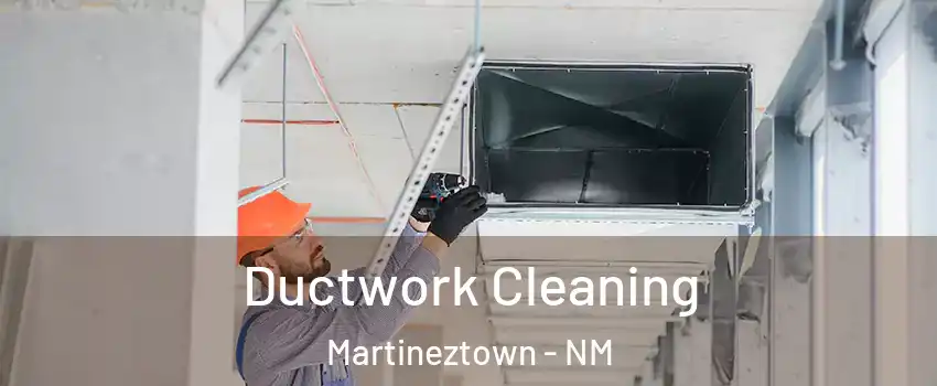 Ductwork Cleaning Martineztown - NM