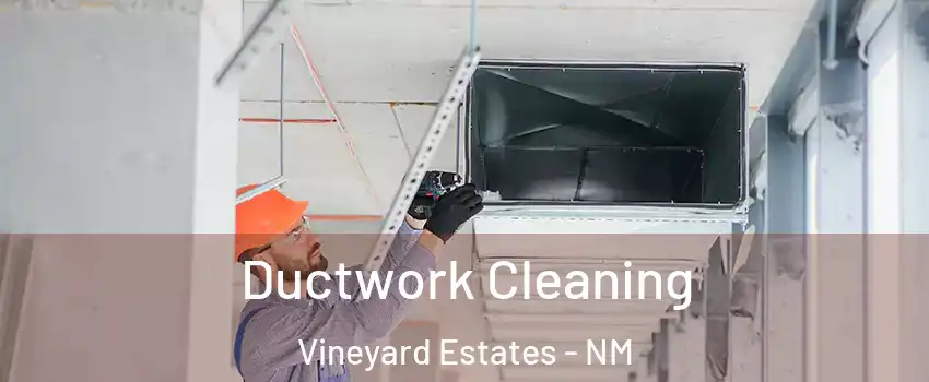 Ductwork Cleaning Vineyard Estates - NM