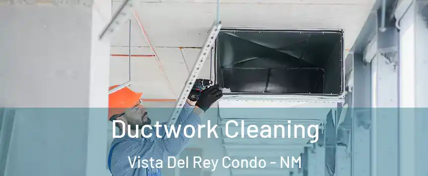 Ductwork Cleaning Vista Del Rey Condo - NM