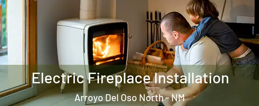 Electric Fireplace Installation Arroyo Del Oso North - NM