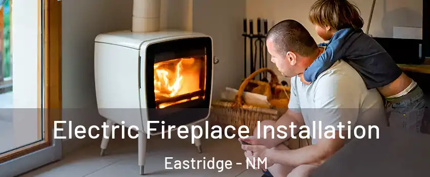 Electric Fireplace Installation Eastridge - NM