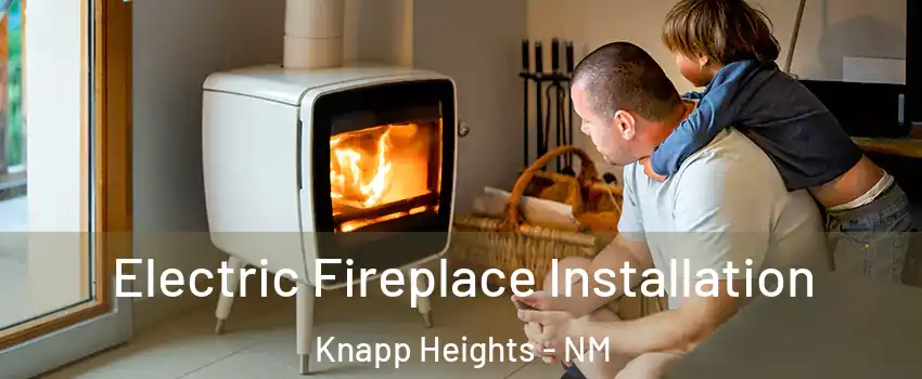 Electric Fireplace Installation Knapp Heights - NM