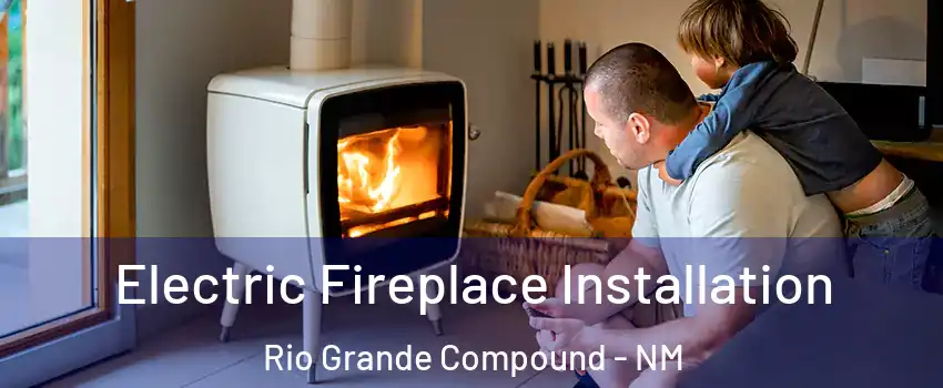 Electric Fireplace Installation Rio Grande Compound - NM