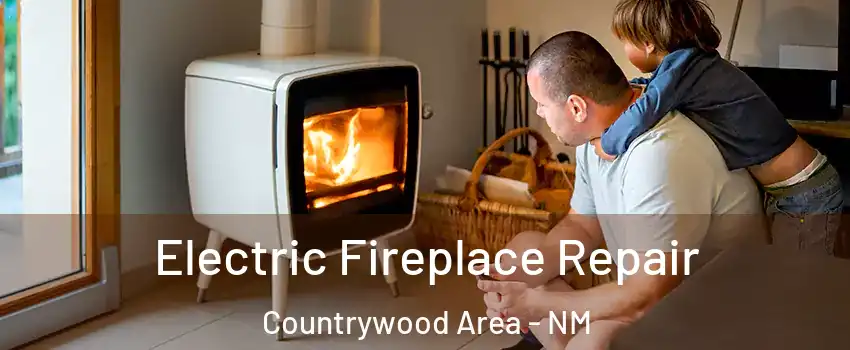 Electric Fireplace Repair Countrywood Area - NM