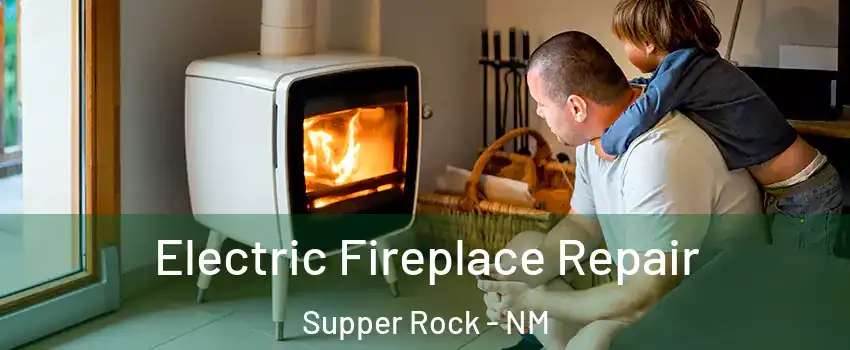 Electric Fireplace Repair Supper Rock - NM